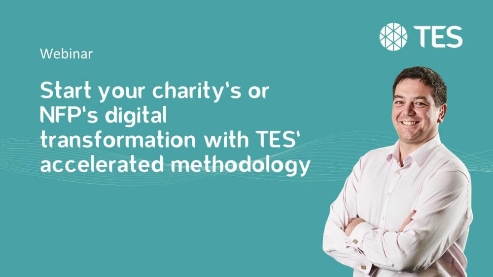 Start your charity’s or NFP’s digital transformation journey today with TES’ accelerated methodology